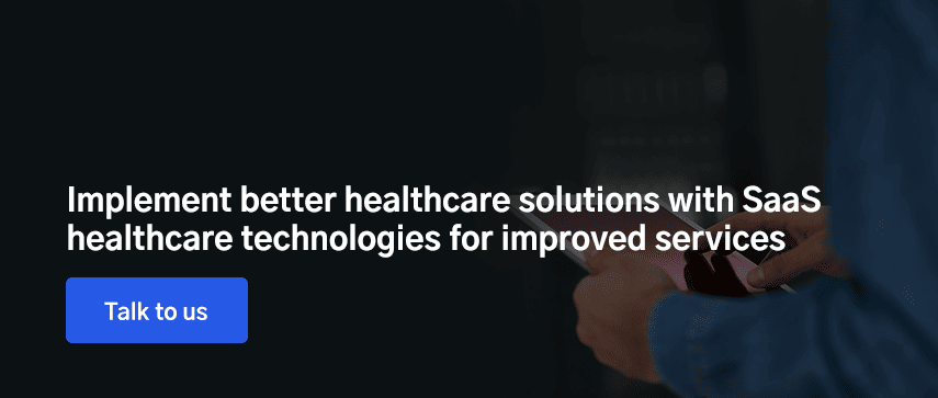 Implement better healthcare solutions with SaaS healthcare technologies for improved services